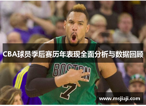 CBA球员季后赛历年表现全面分析与数据回顾