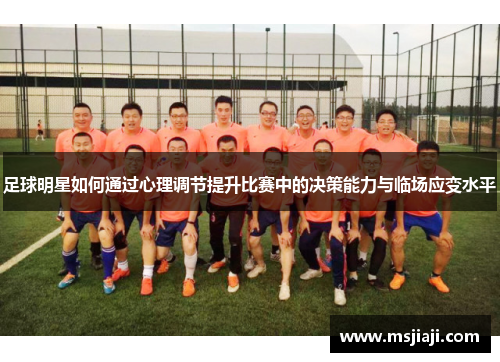 足球明星如何通过心理调节提升比赛中的决策能力与临场应变水平